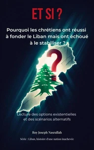 Et si ? Pourquoi les chrétiens ont réussi à fonder le Liban mais ont échoué à le stabiliser ?