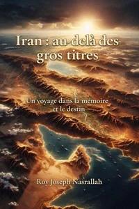 Iran : au-delà des gros titres Un voyage dans la mémoire et le destin