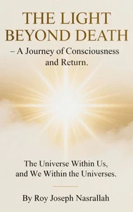 THE LIGHT BEYOND DEATH – A Journey of Consciousness and Return