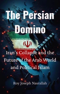The Persian Domino Iran’s Collapse and the Future of the Arab World and Political Islam