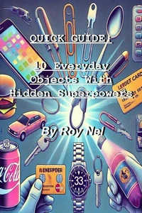 Quick Guide: 10 Everyday Objects With Hidden Superpowers
