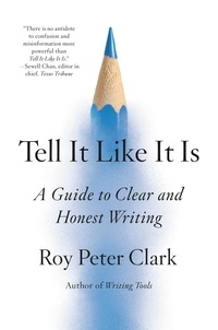 Roy Peter Clark - Tell It Like It Is - A Guide to Clear and Honest Writing.