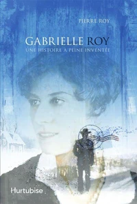 Gabrielle roy : une histoire a peine inventee