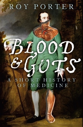 Roy Porter - Blood and Guts - A Short History of Medicine.