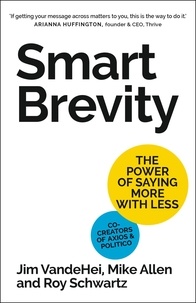 Roy Schwartz et Mike Allen - Smart Brevity - The Power of Saying More with Less.