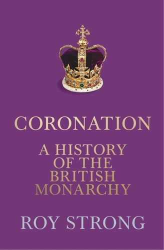 Roy Strong - Coronation - A History of the British Monarchy.