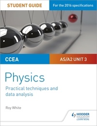 Roy White - CCEA AS/A2 Unit 3 Physics Student Guide: Practical Techniques and Data Analysis.