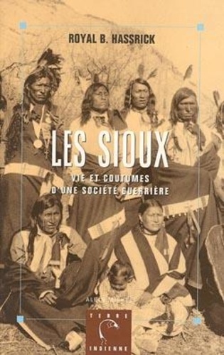 Royal-Brown Hassrick - Les Sioux - Vie et coutumes d'une société guerrière.