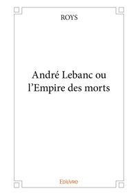 Roys - Andre Lebanc ou l'empire des morts.
