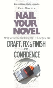  Roz Morris - Nail Your Novel: Why Writers Abandon Books And How You Can Draft, Fix and Finish With Confidence - Nail Your Novel, #3.