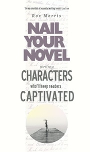  Roz Morris - Writing Characters Who'll Keep Readers Captivated: Nail Your Novel - Nail Your Novel, #4.
