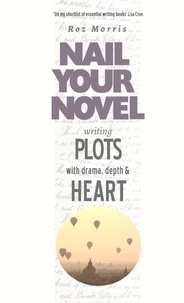  Roz Morris - Writing Plots With Drama, Depth &amp; Heart: Nail Your Novel - Nail Your Novel, #5.