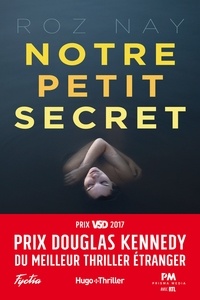 Roz Nay et Rosalind Nay - Notre petit secret - Prix Douglas Kennedy du meilleur thriller étranger.