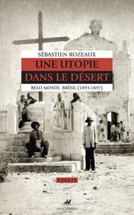Une utopie dans le désert - Belo Monte. Brésil (1893-1897)