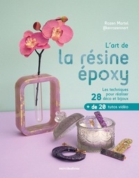 Rozen Martel - L'art de la résine époxy - Les techniques pour réaliser 28 déco et bijoux.