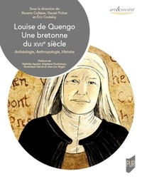 Rozenn Colleter et Daniel Pichot - Louise de Quengo. Une bretonne du XVIIe siècle - Archéologie, Anthropologie, Histoire.