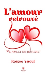 Rozette Yssouf - L'amour retrouvé - Vis, aime et sois heureuse !.