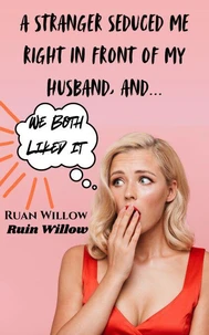 A Stranger Seduced Me Right In Front of My Husband, And We Both Liked It