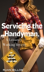  Ruan Willow - Servicing the Handyman, A Leisurely Working Retiree - Servicing the Work Men, My Filthy Hotwife Adventures, #4.