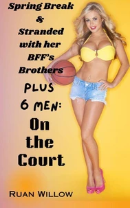 Spring Break &amp; Stranded with Her BFF’s Brothers Plus 6 Men: On the Court