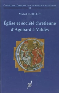 Eglise et société chrétienne d'Agobard à Valdès
