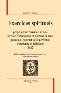 Exercices spirituels propres pour pousser une âme par voie d'abnégation et d'amour de dieu, jusque au sommet de la perfection chrétienne et religieuse (1622)