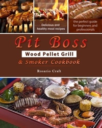  Rubie Whitlow - Pit Boss Wood Pellet Grill &amp; Smoker Cookbook for Beginners : 1000 Easy and Delicious Meal Recipes, A Complete Guide from Beginner to Pitmaster.