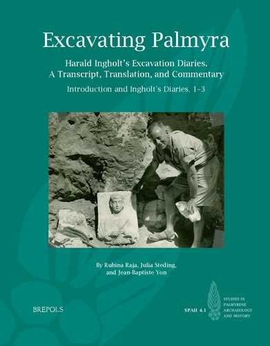 Rubina Raja et Jean-Baptiste Yon - Excavating Palmyra - Harald Ingholt’s Excavation Diaries: A Transcript, Translation, and Commentary.