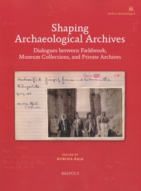 Rubina Raja - Shaping Archaeological Archives - Dialogues between Fieldwork, Museum Collections, and Private Archives.