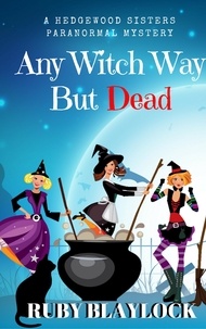  Ruby Blaylock - Any Witch Way But Dead - Hedgewood Sisters Paranormal Mysteries.