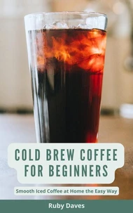 Cold Brew Coffee for Beginners: Smooth Iced Coffee at Home the Easy Way