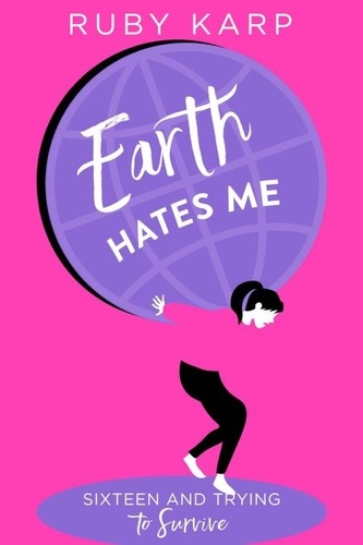 Earth Hates Me. True Confessions from a Teenage Girl