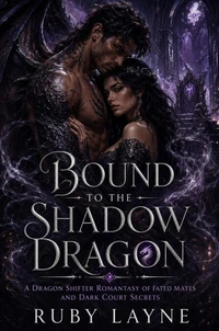 Bound To The Shadow Dragon: A Dragon Shifter Romantasy of Fated Mates and Dark Court Secrets