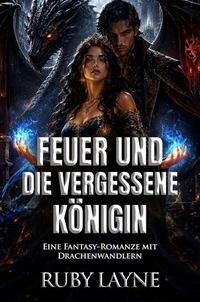 Feuer und die Vergessene Königin: Eine Fantasy-Romanze mit Drachenwandlern