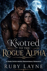 Knotted To The Rogue Alpha: A Dark Fated Mates Paranormal Romance