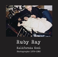 Ruby Ray - Ruby Ray - Kalifornia Kool : Photographs 1976-1982.