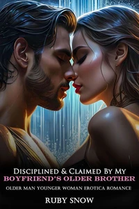 Disciplined &amp; Claimed By My Boyfriend’s Older Brother: Older Man Younger Woman Erotica Romance