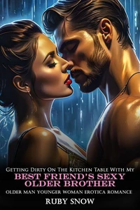 Getting Dirty On The Kitchen Table With My Best Friend’s Sexy Older Brother: Older Man Younger Woman Erotica Romance
