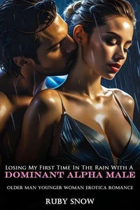Losing My First Time In The Rain With A Dominant Alpha Male: Older Man Younger Woman Erotica Romance