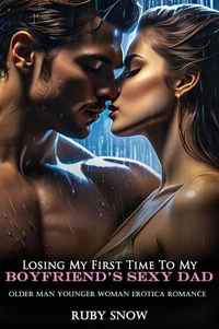 Losing My First Time To My Boyfriend’s Sexy Dad: Older Man Younger Woman Erotica Romance