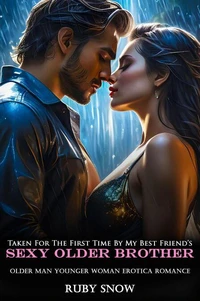 Taken For The First Time By My Best Friend’s Sexy Older Brother: Older Man Younger Woman Erotica Romance