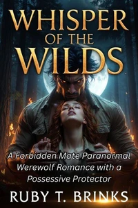 Whisper of the Wilds : A Forbidden Mate Paranormal Werewolf Romance with a Possessive Protector