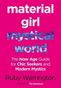 Ruby Warrington - Material Girl, Mystical World - The Now-Age Guide for Chic Seekers and Modern Mystics.