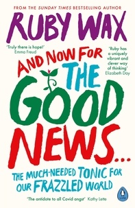 Ruby Wax - And Now For The Good News... - The much-needed tonic for our frazzled world.