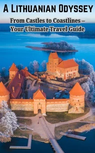 A Lithuanian Odyssey : From Castles to Coastlines – Your Ultimate Travel Guide