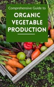 Comprehensive Guide to Organic Vegetable Production