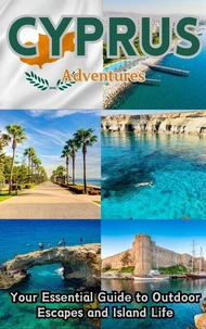 Cyprus Adventures : Your Essential Guide to Outdoor Escapes and Island Life