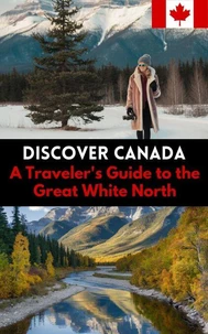 Discover Canada : A Traveler's Guide to the Great White North