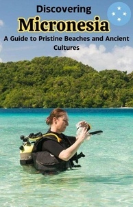 Discovering Micronesia :  A Guide to Pristine Beaches and Ancient Cultures