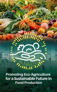 Promoting Eco-Agriculture for a Sustainable Future in Food Production